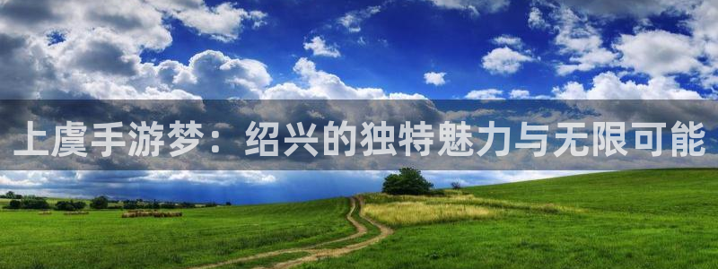 糖果派对16个绿色多少倍：上虞手游梦：绍兴的独特魅力与无限可